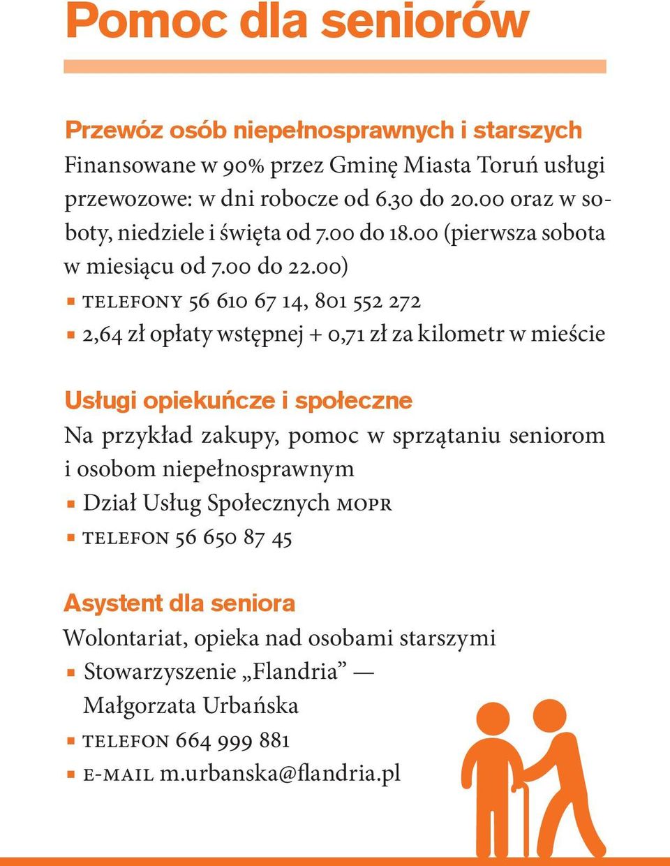 00) telefony 56 610 67 14, 801 552 272 2,64 zł opłaty wstępnej + 0,71 zł za kilometr w mieście Usługi opiekuńcze i społeczne Na przykład zakupy, pomoc w sprzątaniu