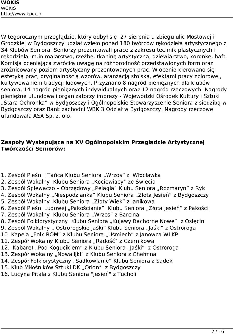 Komisja oceniająca zwróciła uwagę na różnorodność przedstawionych form oraz zróżnicowany poziom artystyczny prezentowanych prac.