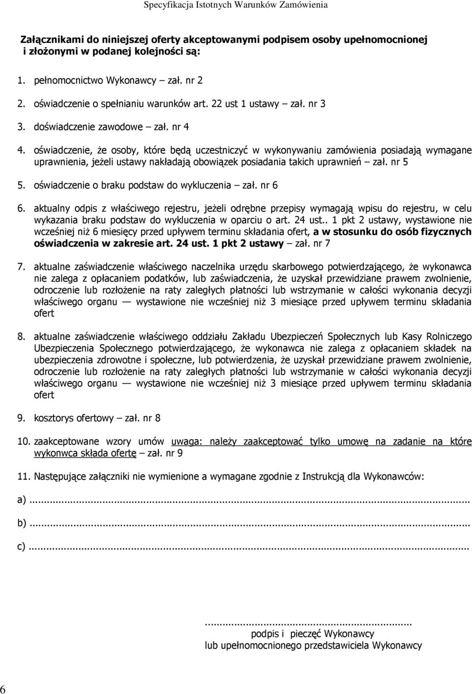 oświadczenie, że osoby, które będą uczestniczyć w wykonywaniu zamówienia posiadają wymagane uprawnienia, jeżeli ustawy nakładają obowiązek posiadania takich uprawnień zał. nr 5 5.