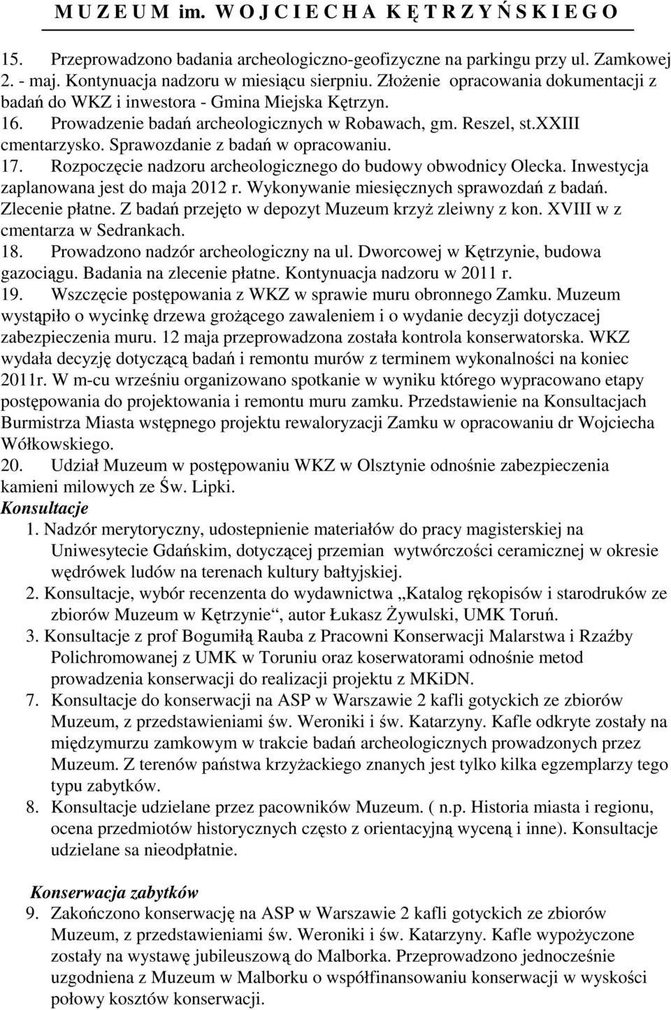 Sprawozdanie z badań w opracowaniu. 17. Rozpoczęcie nadzoru archeologicznego do budowy obwodnicy Olecka. Inwestycja zaplanowana jest do maja 2012 r. Wykonywanie miesięcznych sprawozdań z badań.