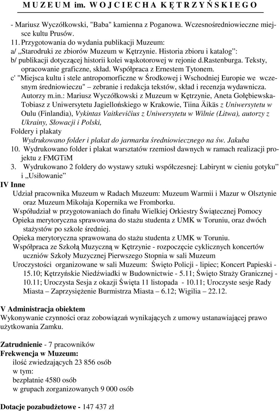 c' "Miejsca kultu i stele antropomorficzne w Środkowej i Wschodniej Europie we wczesnym średniowieczu" zebranie i redakcja tekstów, skład i recenzja wydawnicza. Autorzy m.in.