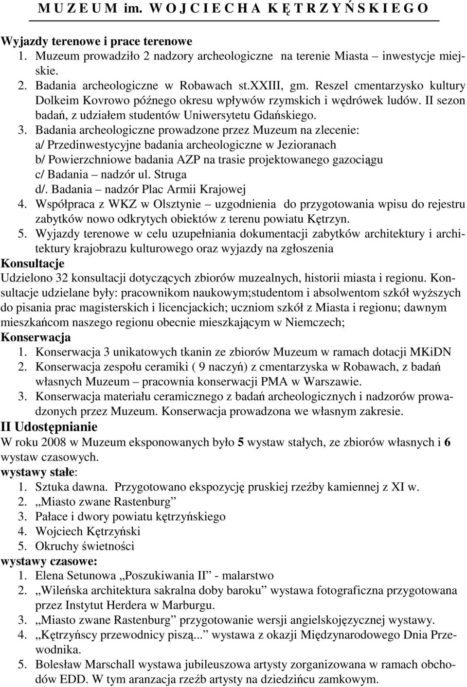 Badania archeologiczne prowadzone przez Muzeum na zlecenie: a/ Przedinwestycyjne badania archeologiczne w Jezioranach b/ Powierzchniowe badania AZP na trasie projektowanego gazociągu c/ Badania