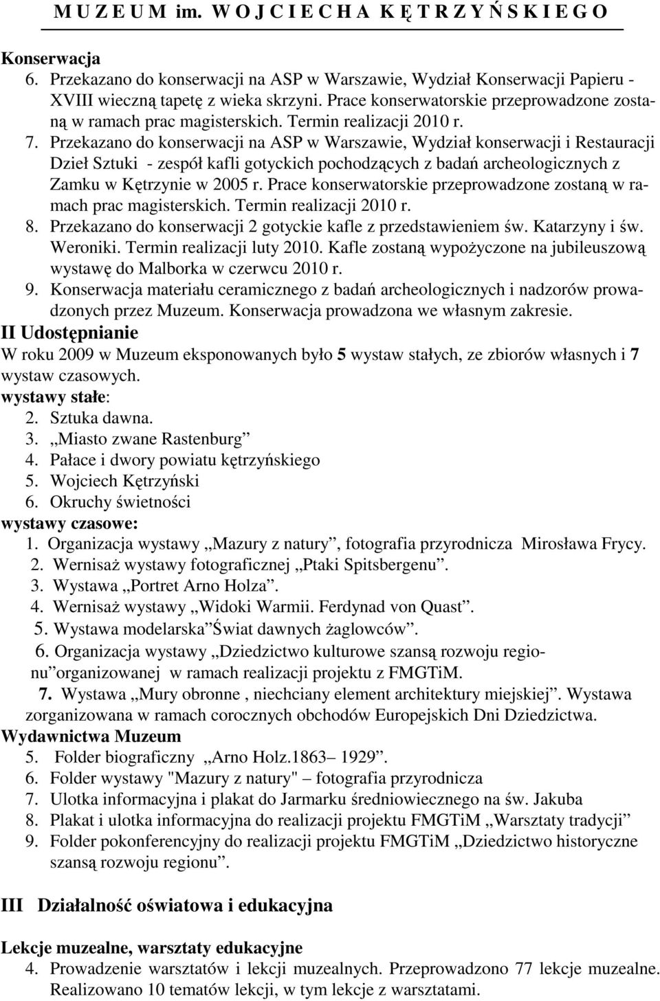 Przekazano do konserwacji na ASP w Warszawie, Wydział konserwacji i Restauracji Dzieł Sztuki - zespół kafli gotyckich pochodzących z badań archeologicznych z Zamku w Kętrzynie w 2005 r.