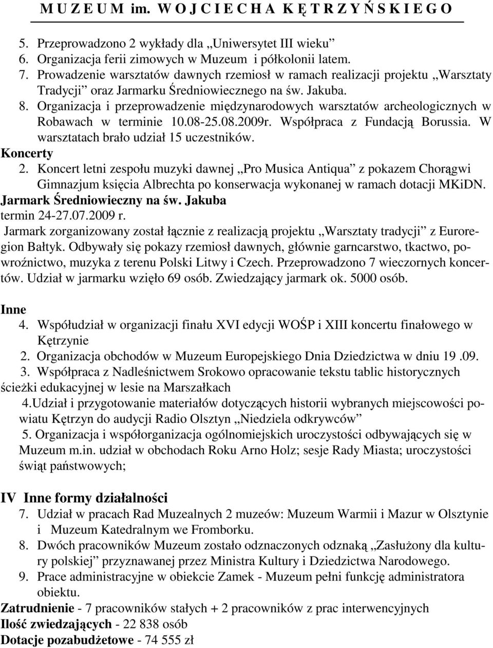 Organizacja i przeprowadzenie międzynarodowych warsztatów archeologicznych w Robawach w terminie 10.08-25.08.2009r. Współpraca z Fundacją Borussia. W warsztatach brało udział 15 uczestników.