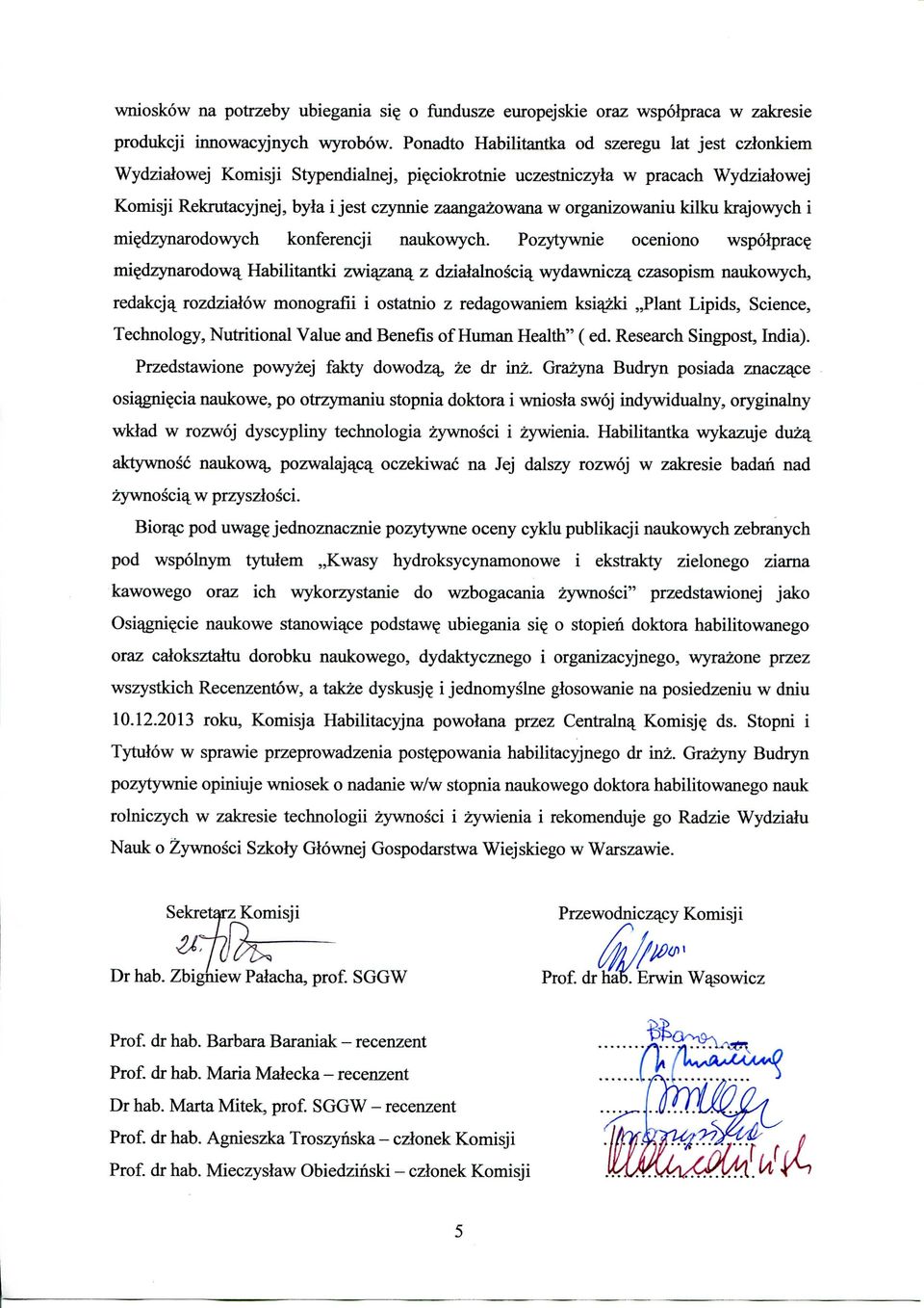 organizowaniu kilku krajowych i mie_dzynarodowych konferencji naukowych. Pozytywnie oceniono wspolprac? mi^dzynarodowq. Habilitantki zwiajzan% z dzialalnosci% wydawniczq.