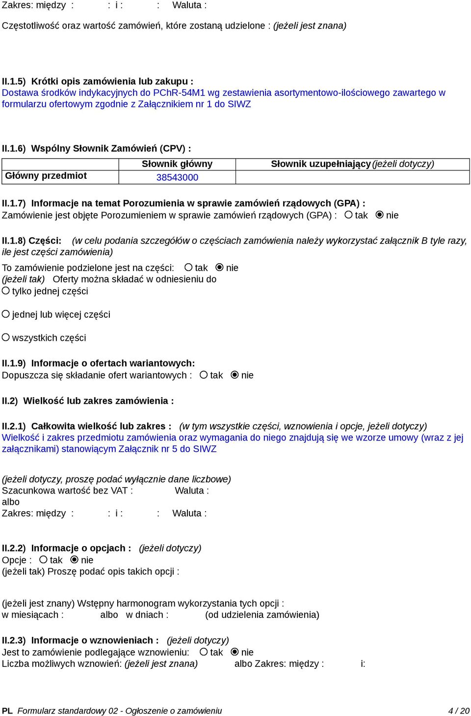 1.7) Informacje na temat Porozumienia w sprawie zamówień rządowych (GPA) : Zamówienie jest objęte Porozumieniem w sprawie zamówień rządowych (GPA) : tak nie II.1.8) Części: (w celu podania szczegółów