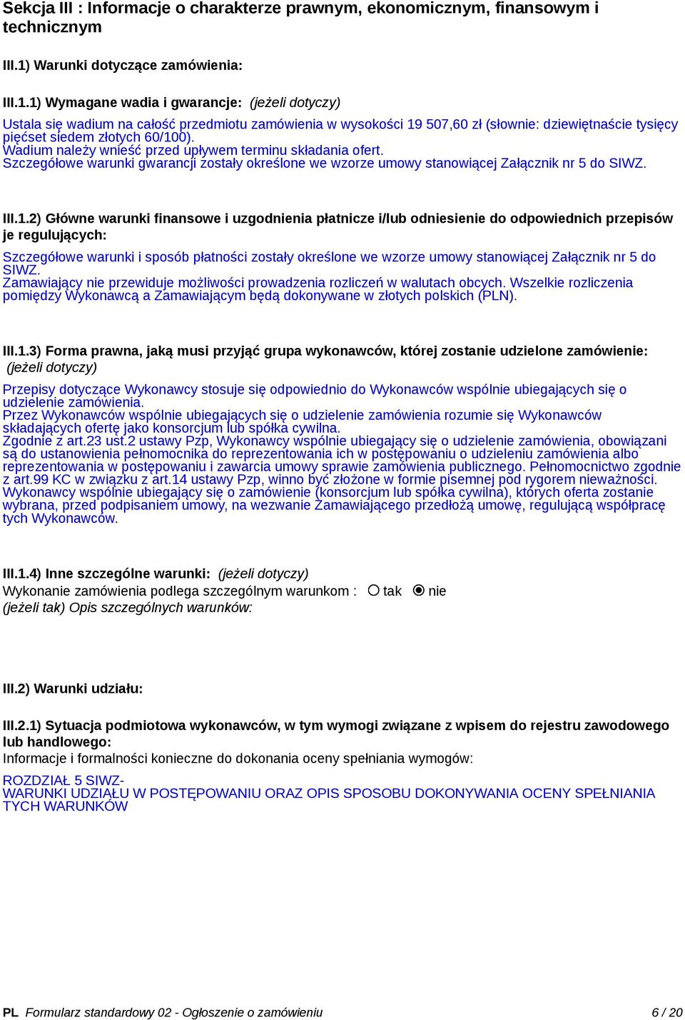 1) Wymagane wadia i gwarancje: (jeżeli dotyczy) Ustala się wadium na całość przedmiotu zamówienia w wysokości 19 507,60 zł (słownie: dziewiętnaście tysięcy pięćset siedem złotych 60/100).