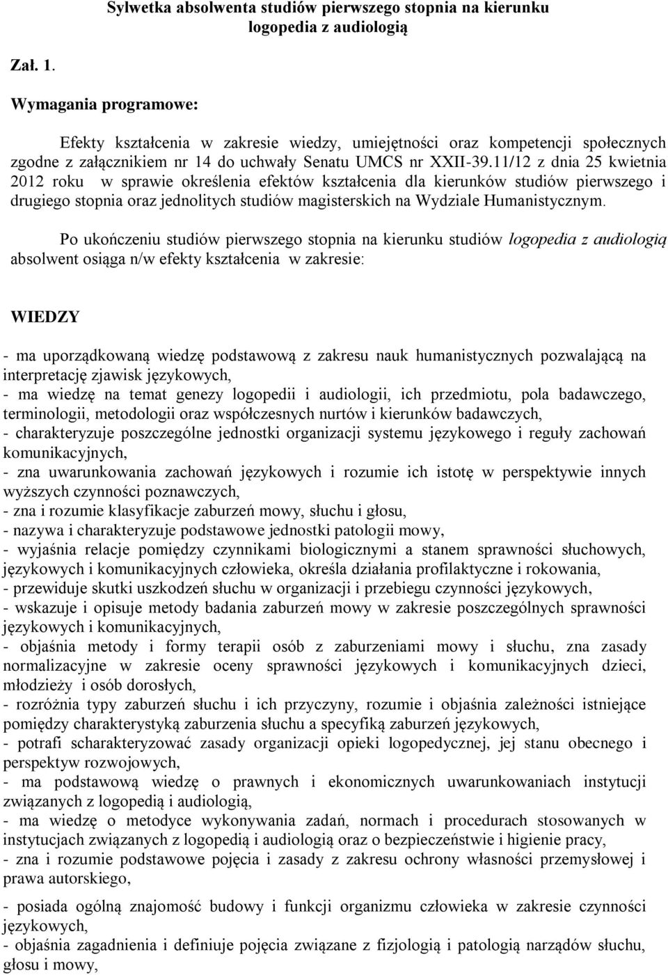 11/12 z dnia 25 kwietnia 2012 roku w sprawie określenia efektów kształcenia dla kierunków studiów pierwszego i drugiego stopnia oraz jednolitych studiów magisterskich na Wydziale Humanistycznym.