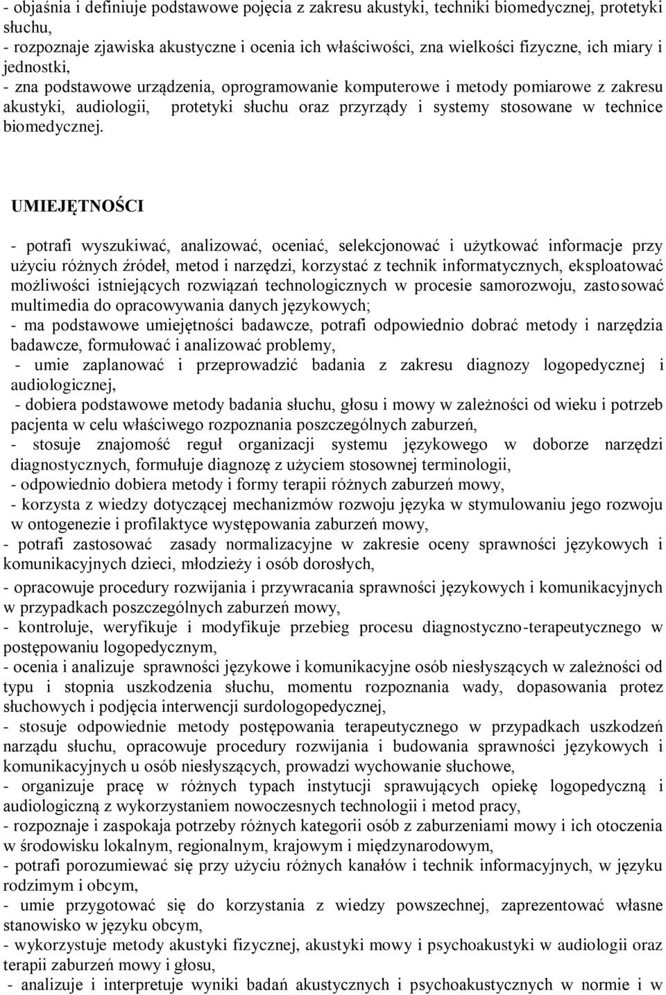 UMIEJĘTNOŚCI - potrafi wyszukiwać, analizować, oceniać, selekcjonować i użytkować informacje przy użyciu różnych źródeł, metod i narzędzi, korzystać z technik informatycznych, eksploatować możliwości