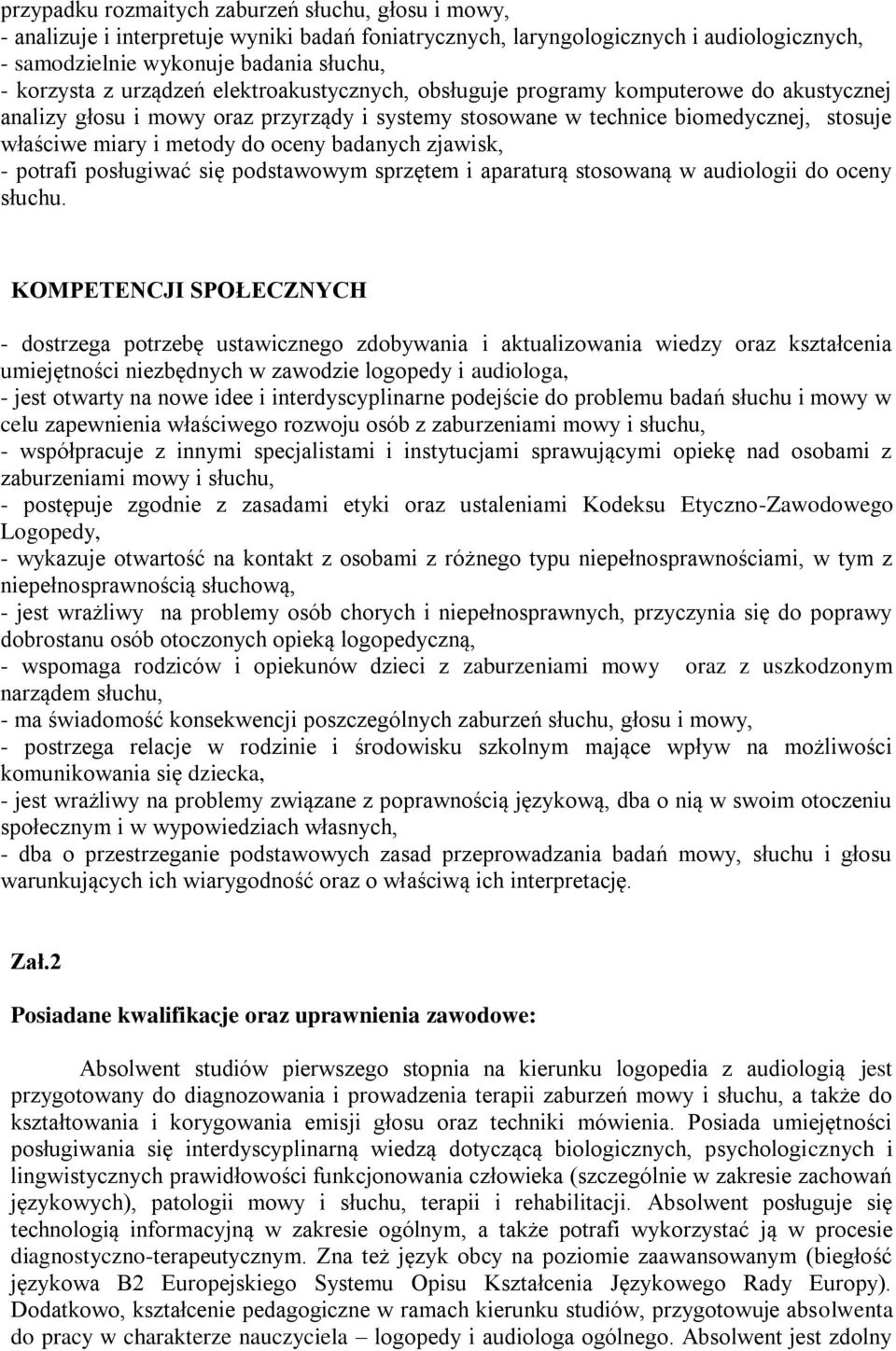 badanych zjawisk, - potrafi posługiwać się podstawowym sprzętem i aparaturą stosowaną w audiologii do oceny słuchu.