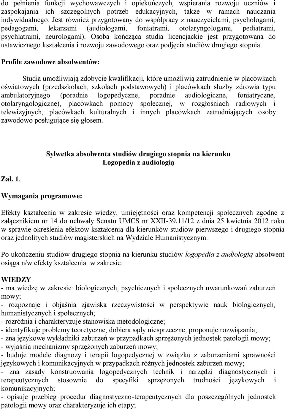 Osoba kończąca studia licencjackie jest przygotowana do ustawicznego kształcenia i rozwoju zawodowego oraz podjęcia studiów drugiego stopnia.