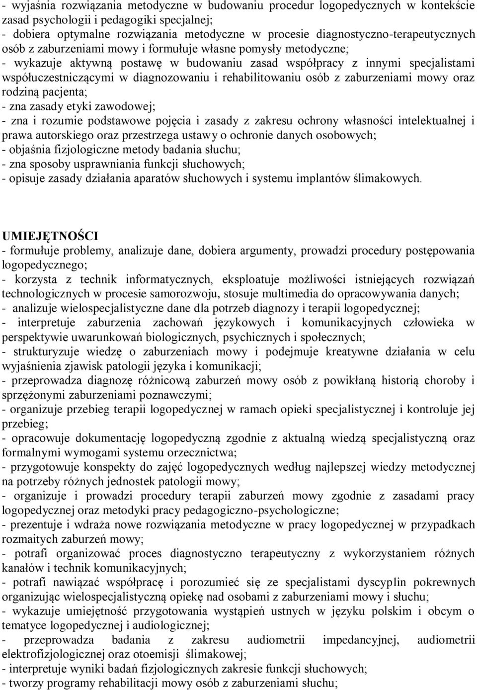 diagnozowaniu i rehabilitowaniu osób z zaburzeniami mowy oraz rodziną pacjenta; - zna zasady etyki zawodowej; - zna i rozumie podstawowe pojęcia i zasady z zakresu ochrony własności intelektualnej i