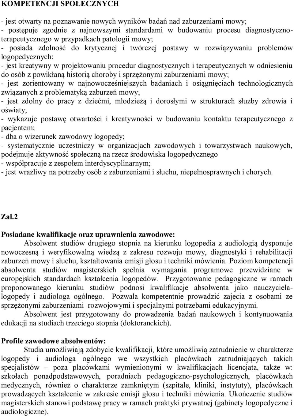 odniesieniu do osób z powikłaną historią choroby i sprzężonymi zaburzeniami mowy; - jest zorientowany w najnowocześniejszych badaniach i osiągnięciach technologicznych związanych z problematyką