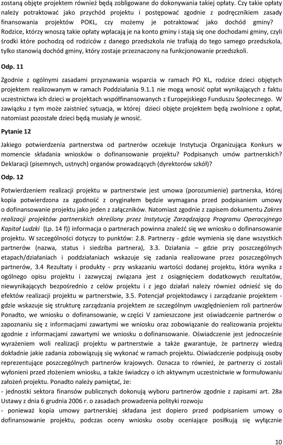 Rodzice, którzy wnoszą takie opłaty wpłacają je na konto gminy i stają się one dochodami gminy, czyli środki które pochodzą od rodziców z danego przedszkola nie trafiają do tego samego przedszkola,