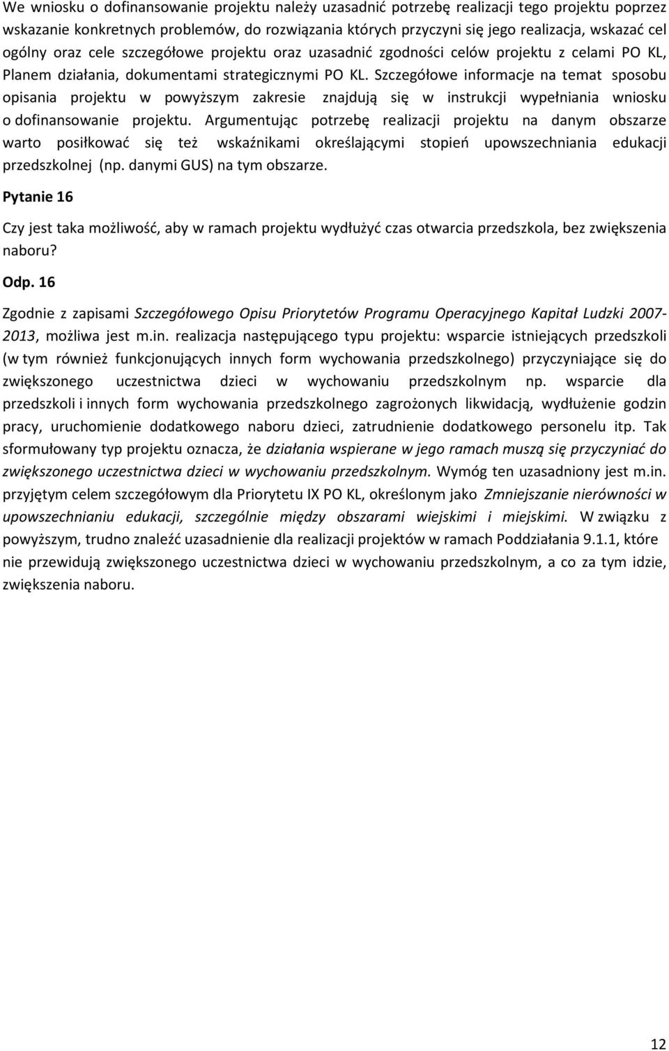 Szczegółowe informacje na temat sposobu opisania projektu w powyższym zakresie znajdują się w instrukcji wypełniania wniosku o dofinansowanie projektu.