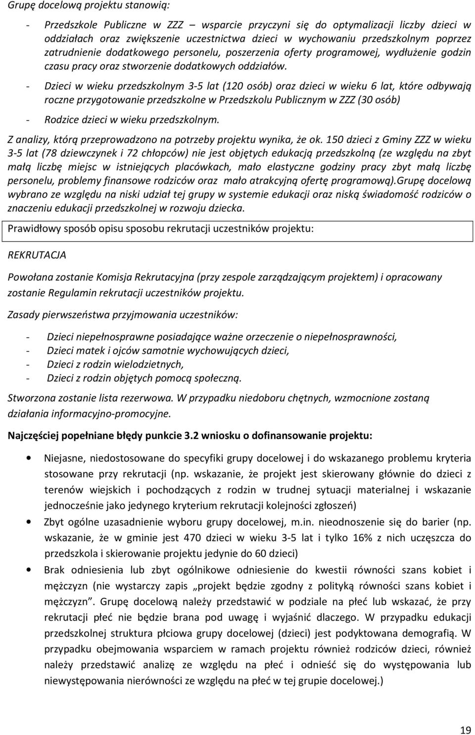 - Dzieci w wieku przedszkolnym 3-5 lat (120 osób) oraz dzieci w wieku 6 lat, które odbywają roczne przygotowanie przedszkolne w Przedszkolu Publicznym w ZZZ (30 osób) - Rodzice dzieci w wieku