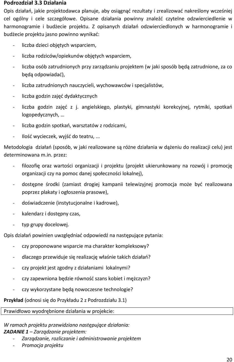 Z opisanych działań odzwierciedlonych w harmonogramie i budżecie projektu jasno powinno wynikać: - liczba dzieci objętych wsparciem, - liczba rodziców/opiekunów objętych wsparciem, - liczba osób