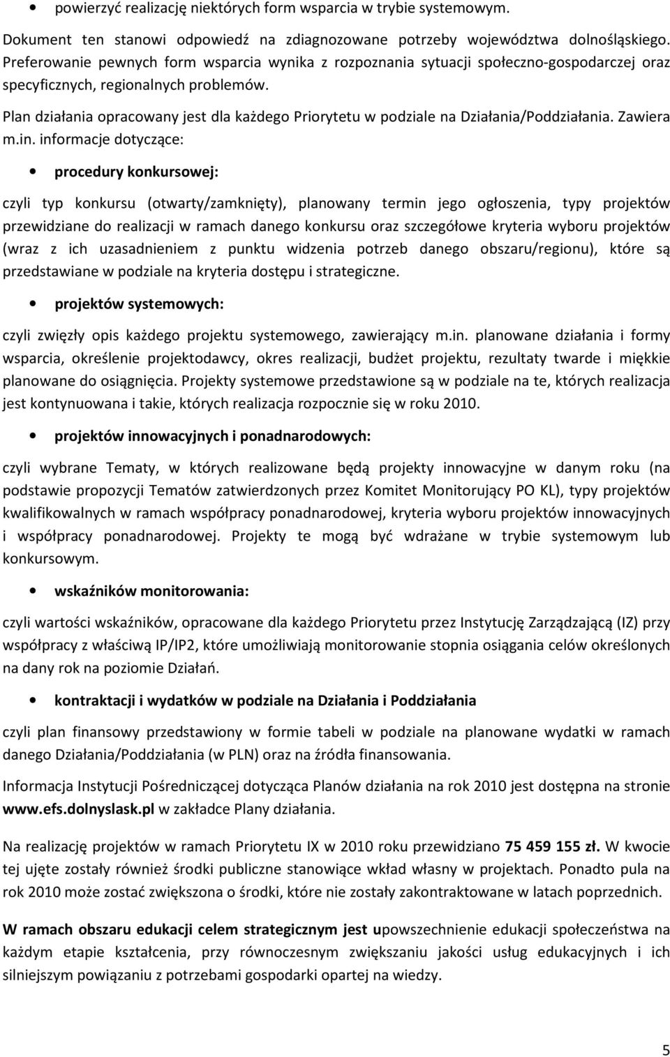 Plan działania opracowany jest dla każdego Priorytetu w podziale na Działania/Poddziałania. Zawiera m.in.