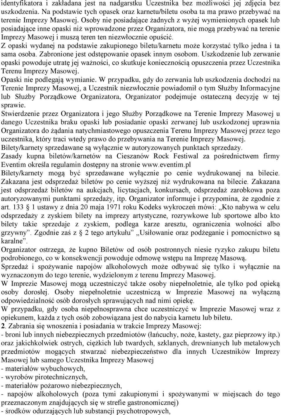 Osoby nie posiadające żadnych z wyżej wymienionych opasek lub posiadające inne opaski niż wprowadzone przez Organizatora, nie mogą przebywać na terenie Imprezy Masowej i muszą teren ten niezwłocznie