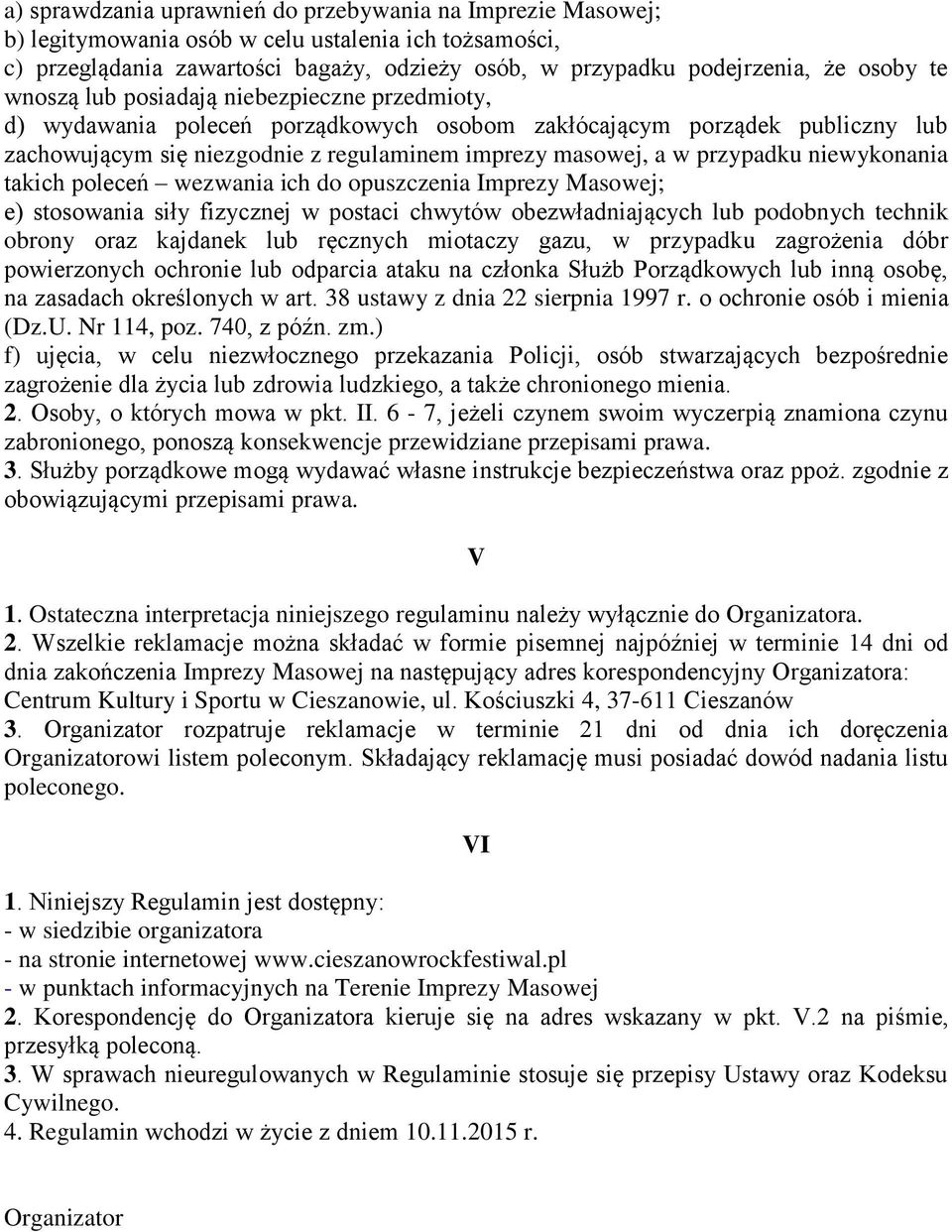 niewykonania takich poleceń wezwania ich do opuszczenia Imprezy Masowej; e) stosowania siły fizycznej w postaci chwytów obezwładniających lub podobnych technik obrony oraz kajdanek lub ręcznych