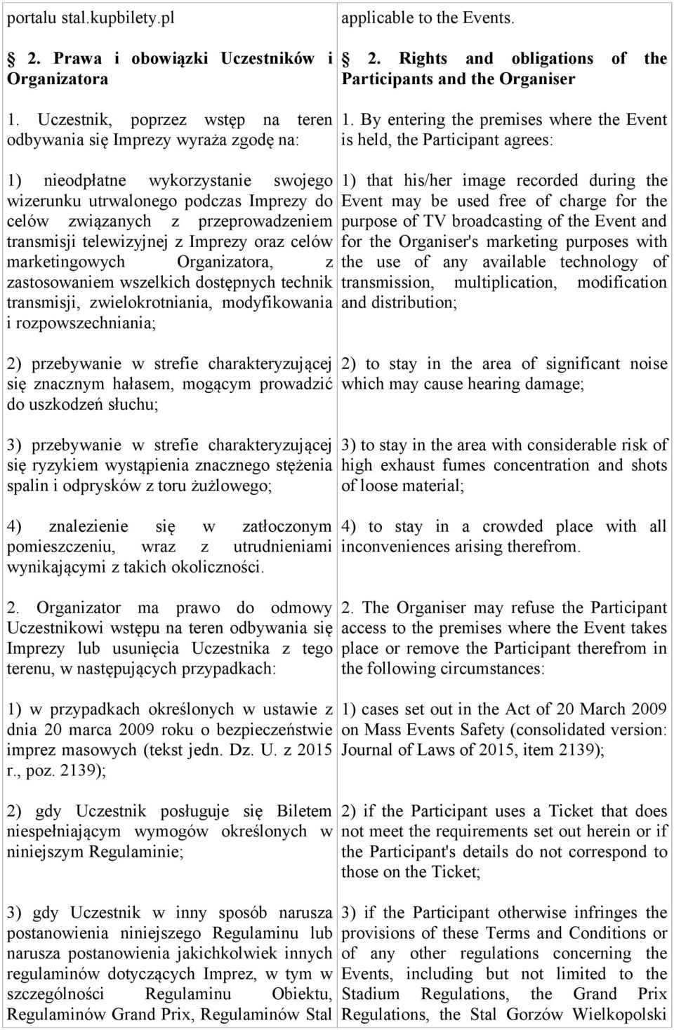 telewizyjnej z Imprezy oraz celów marketingowych Organizatora, z zastosowaniem wszelkich dostępnych technik transmisji, zwielokrotniania, modyfikowania i rozpowszechniania; 2) przebywanie w strefie