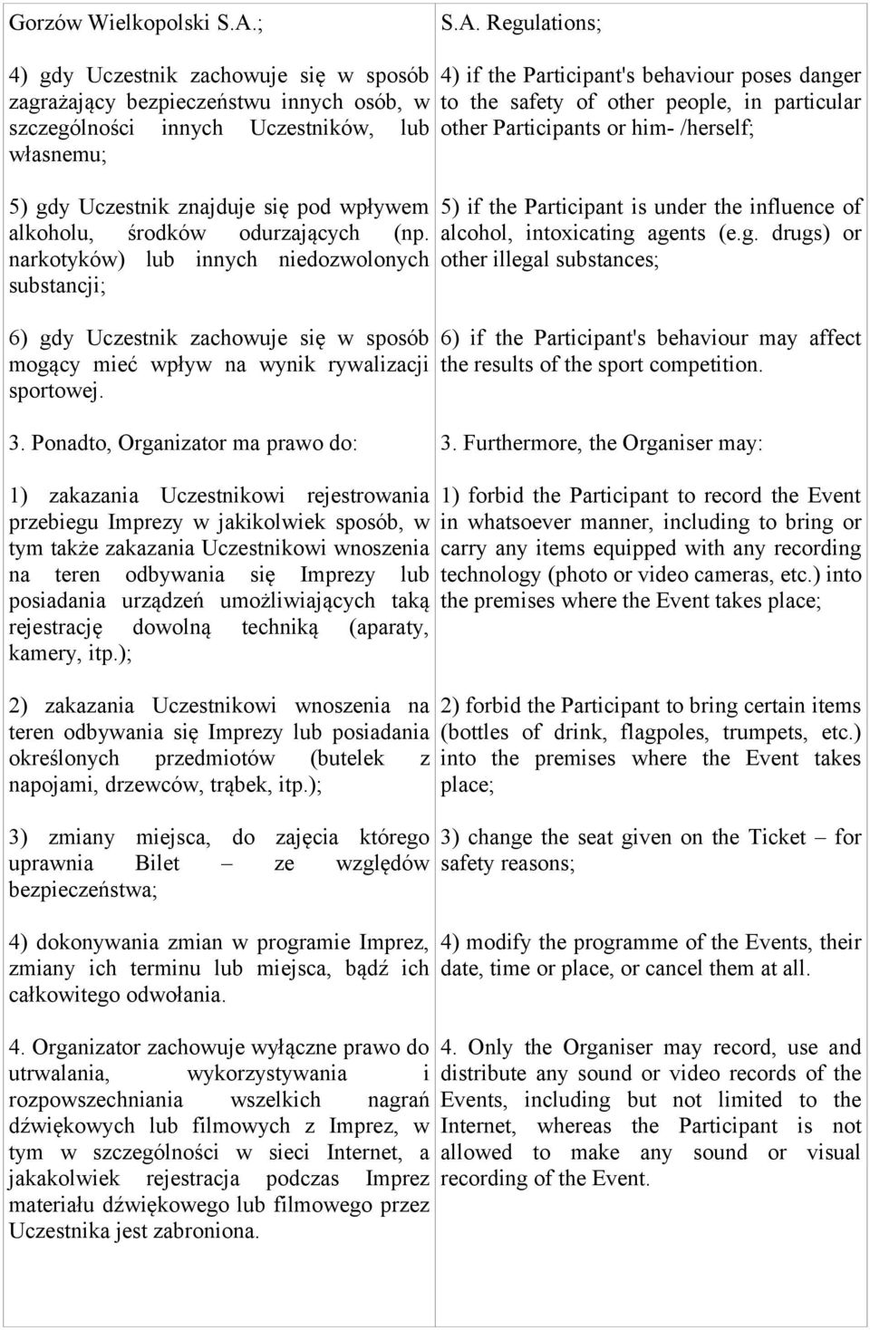 Regulations; 4) gdy Uczestnik zachowuje się w sposób zagrażający bezpieczeństwu innych osób, w szczególności innych Uczestników, lub własnemu; 5) gdy Uczestnik znajduje się pod wpływem alkoholu,