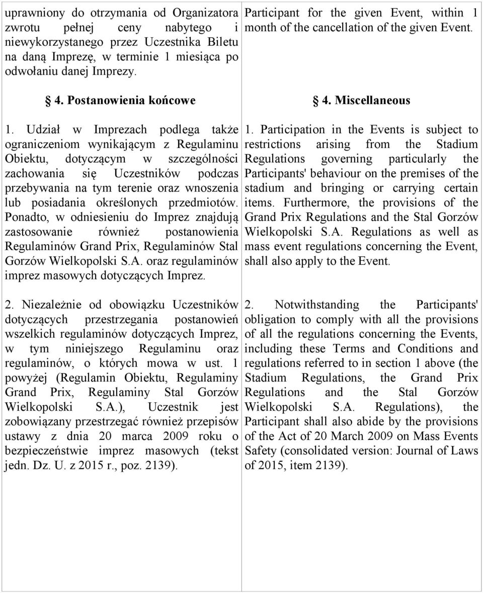 Udział w Imprezach podlega także ograniczeniom wynikającym z Regulaminu Obiektu, dotyczącym w szczególności zachowania się Uczestników podczas przebywania na tym terenie oraz wnoszenia lub posiadania