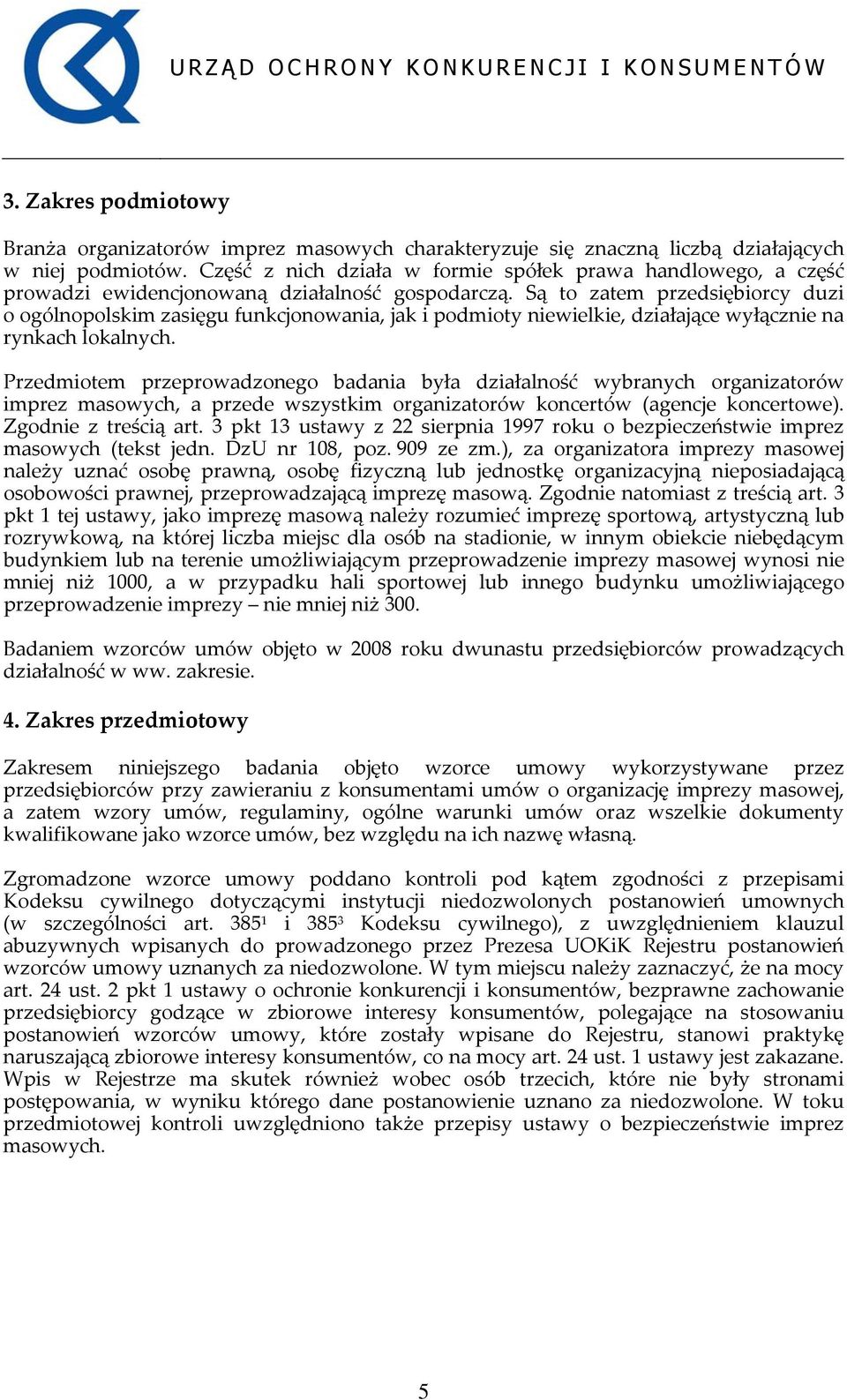 Są to zatem przedsiębiorcy duzi o ogólnopolskim zasięgu funkcjonowania, jak i podmioty niewielkie, działające wyłącznie na rynkach lokalnych.