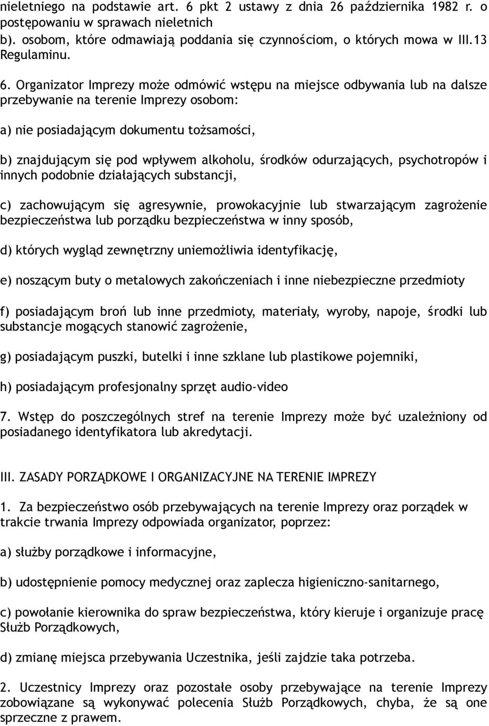 Organizator Imprezy może odmówić wstępu na miejsce odbywania lub na dalsze przebywanie na terenie Imprezy osobom: a) nie posiadającym dokumentu tożsamości, b) znajdującym się pod wpływem alkoholu,