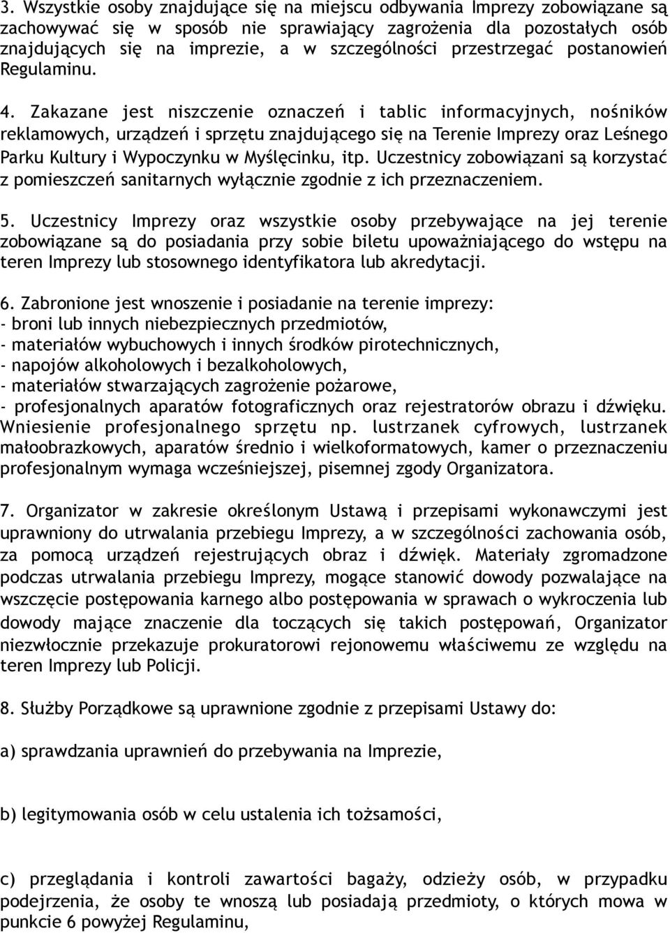 Zakazane jest niszczenie oznaczeń i tablic informacyjnych, nośników reklamowych, urządzeń i sprzętu znajdującego się na Terenie Imprezy oraz Leśnego Parku Kultury i Wypoczynku w Myślęcinku, itp.