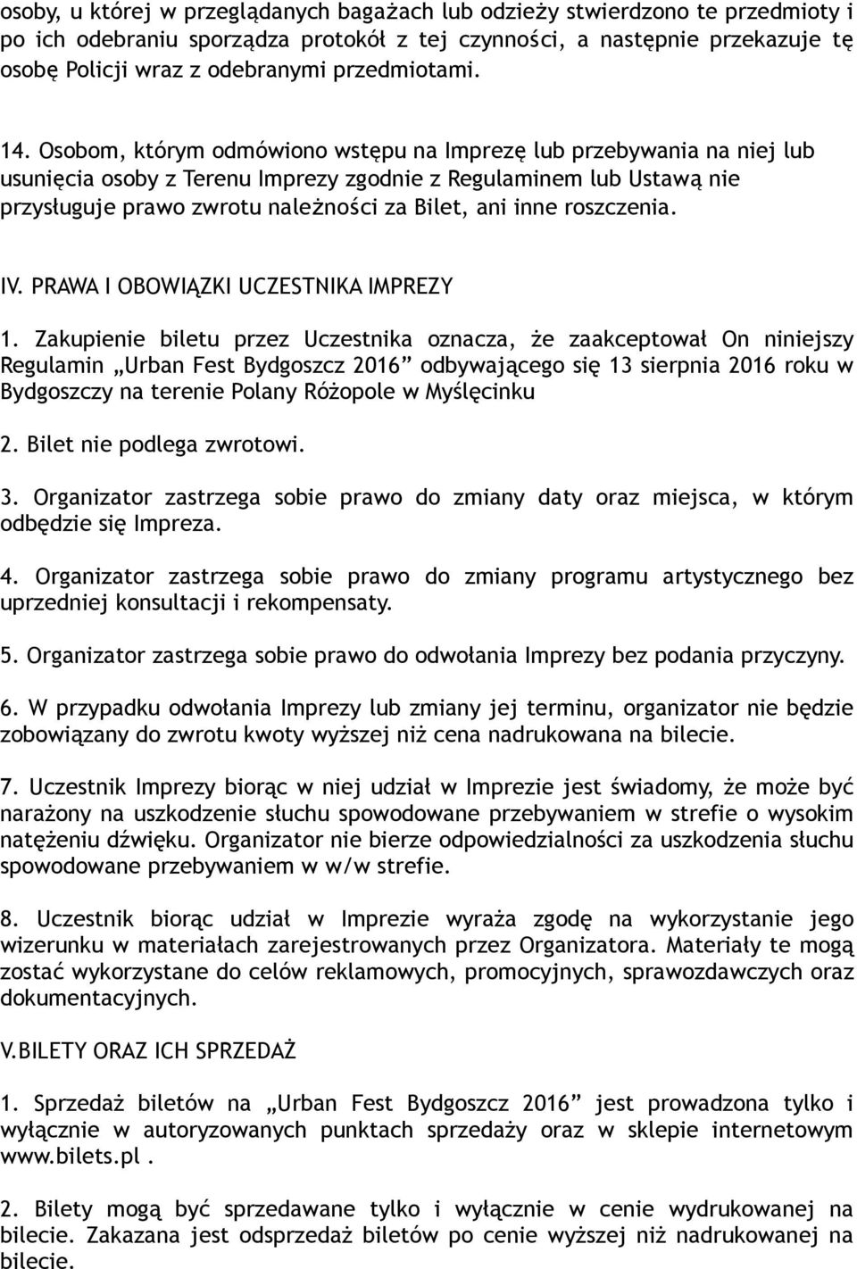 Osobom, którym odmówiono wstępu na Imprezę lub przebywania na niej lub usunięcia osoby z Terenu Imprezy zgodnie z Regulaminem lub Ustawą nie przysługuje prawo zwrotu należności za Bilet, ani inne