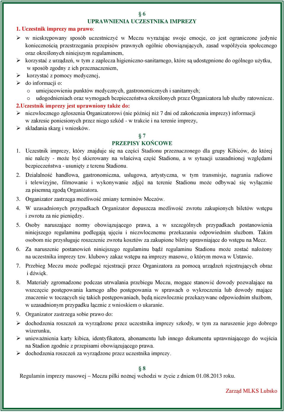 zasad współżycia społecznego oraz określonych niniejszym regulaminem, korzystać z urządzeń, w tym z zaplecza higieniczno-sanitarnego, które są udostępnione do ogólnego użytku, w sposób zgodny z ich