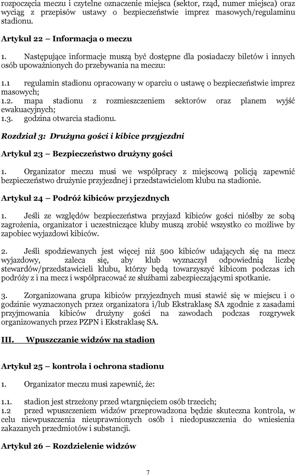 1 regulamin stadionu opracowany w oparciu o ustawę o bezpieczeństwie imprez masowych; 1.2. mapa stadionu z rozmieszczeniem sektorów oraz planem wyjść ewakuacyjnych; 1.3. godzina otwarcia stadionu.