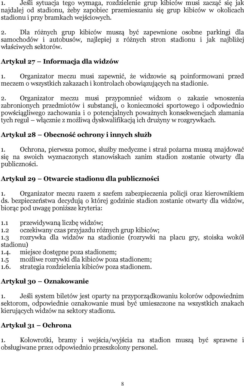 Organizator meczu musi zapewnić, że widzowie są poinformowani przed meczem o wszystkich zakazach i kontrolach obowiązujących na stadionie. 2.