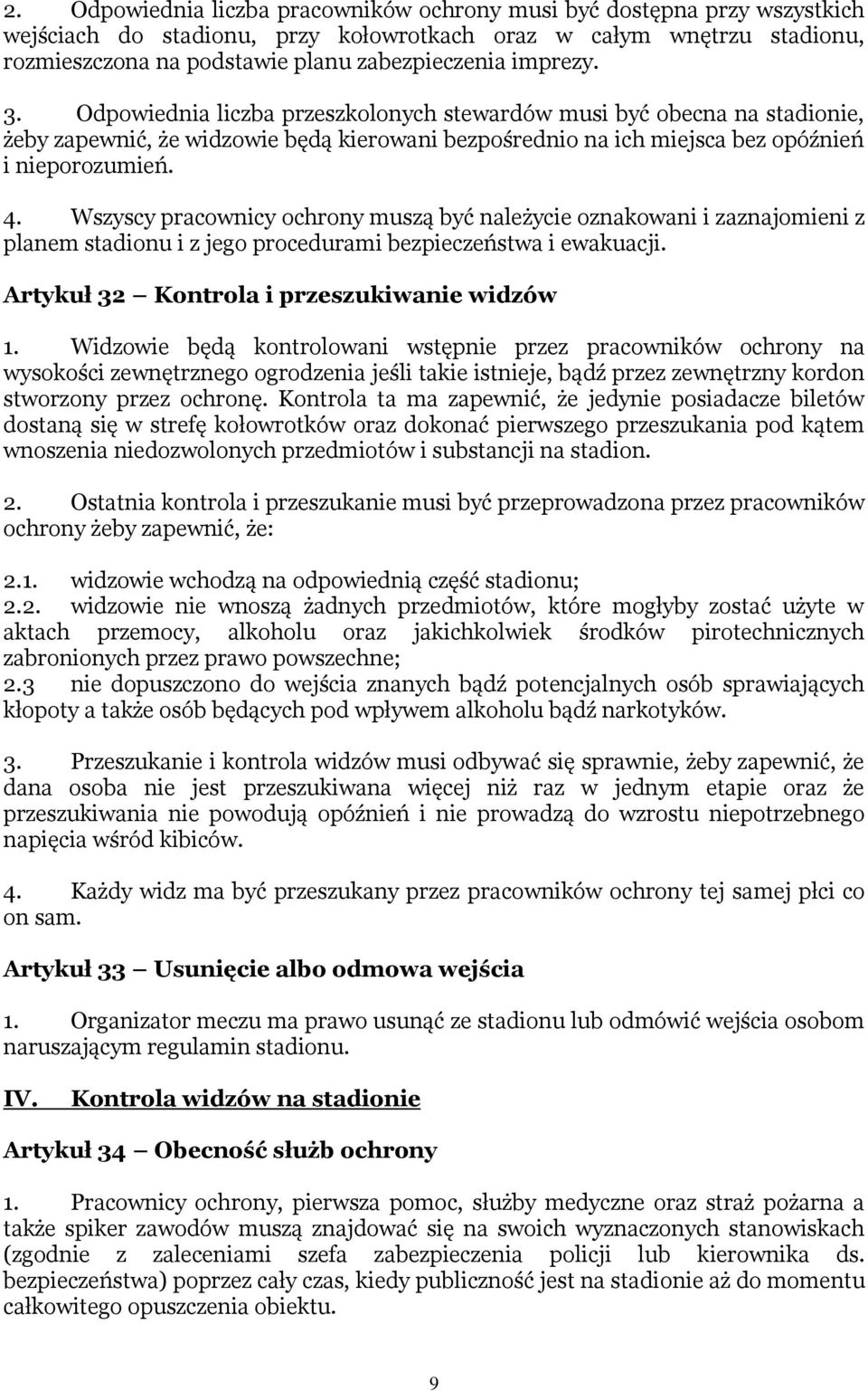 Wszyscy pracownicy ochrony muszą być należycie oznakowani i zaznajomieni z planem stadionu i z jego procedurami bezpieczeństwa i ewakuacji. Artykuł 32 Kontrola i przeszukiwanie widzów 1.