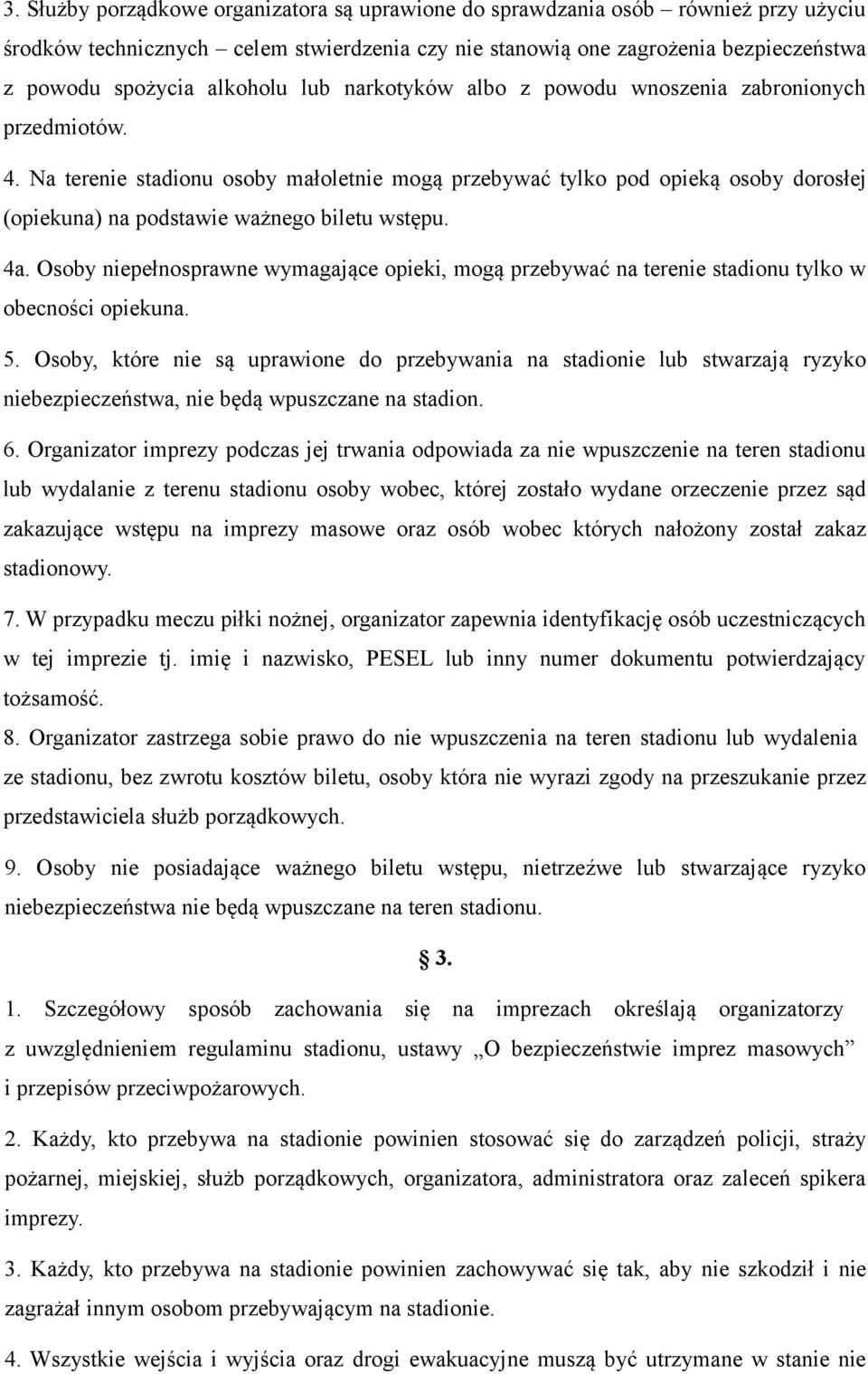 Na terenie stadionu osoby małoletnie mogą przebywać tylko pod opieką osoby dorosłej (opiekuna) na podstawie ważnego biletu wstępu. 4a.