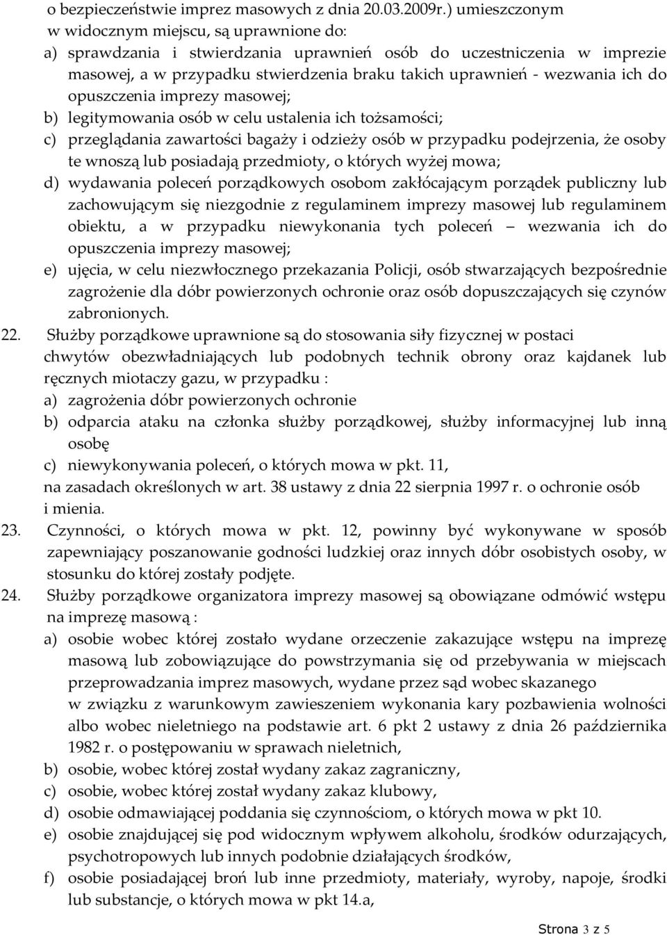 ich do opuszczenia imprezy masowej; b) legitymowania osób w celu ustalenia ich tożsamości; c) przeglądania zawartości bagaży i odzieży osób w przypadku podejrzenia, że osoby te wnoszą lub posiadają