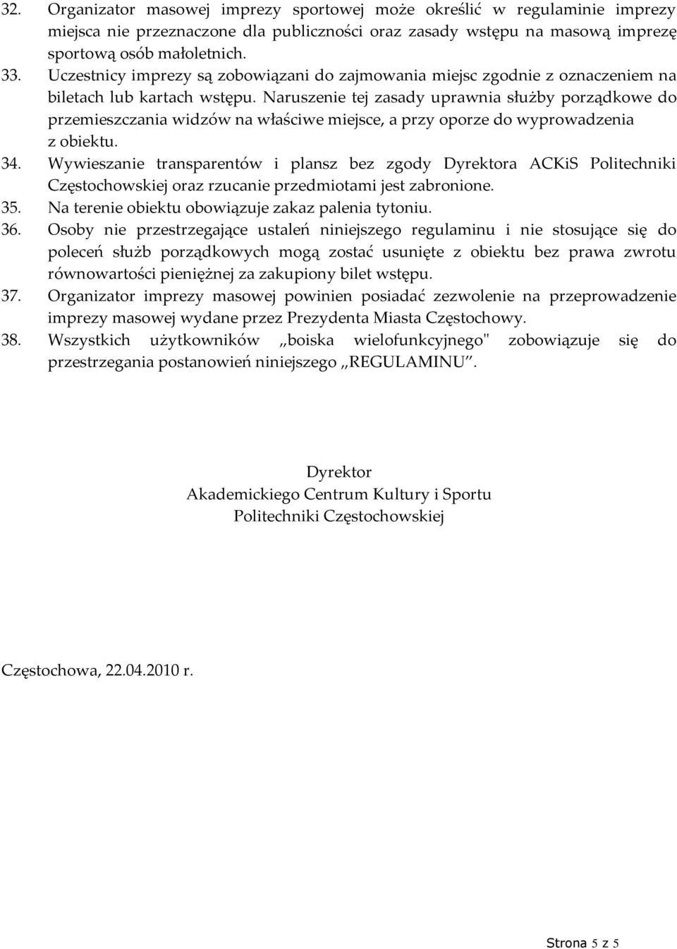 Naruszenie tej zasady uprawnia służby porządkowe do przemieszczania widzów na właściwe miejsce, a przy oporze do wyprowadzenia z obiektu. 34.