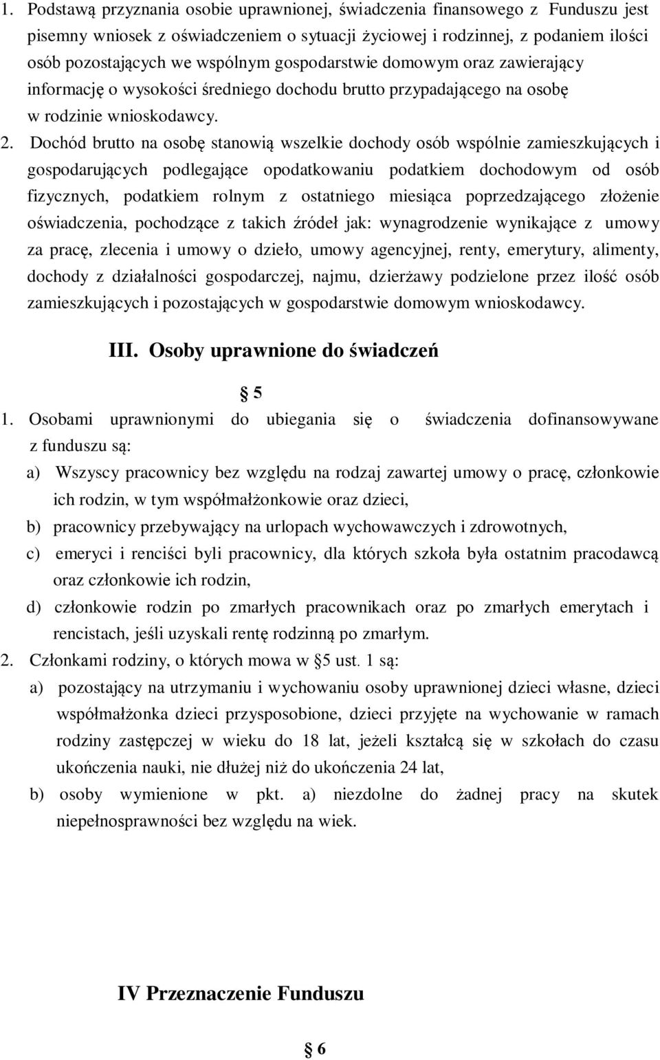 Dochód brutto na osobę stanowią wszelkie dochody osób wspólnie zamieszkujących i gospodarujących podlegające opodatkowaniu podatkiem dochodowym od osób fizycznych, podatkiem rolnym z ostatniego