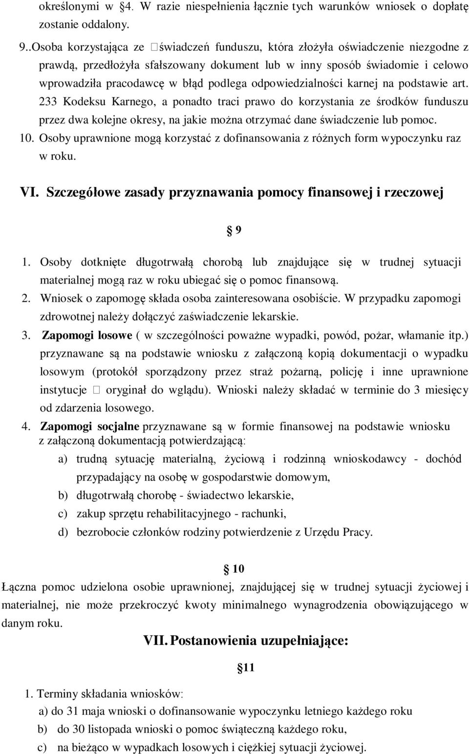 odpowiedzialności karnej na podstawie art. 233 Kodeksu Karnego, a ponadto traci prawo do korzystania ze środków funduszu przez dwa kolejne okresy, na jakie można otrzymać dane świadczenie lub pomoc.