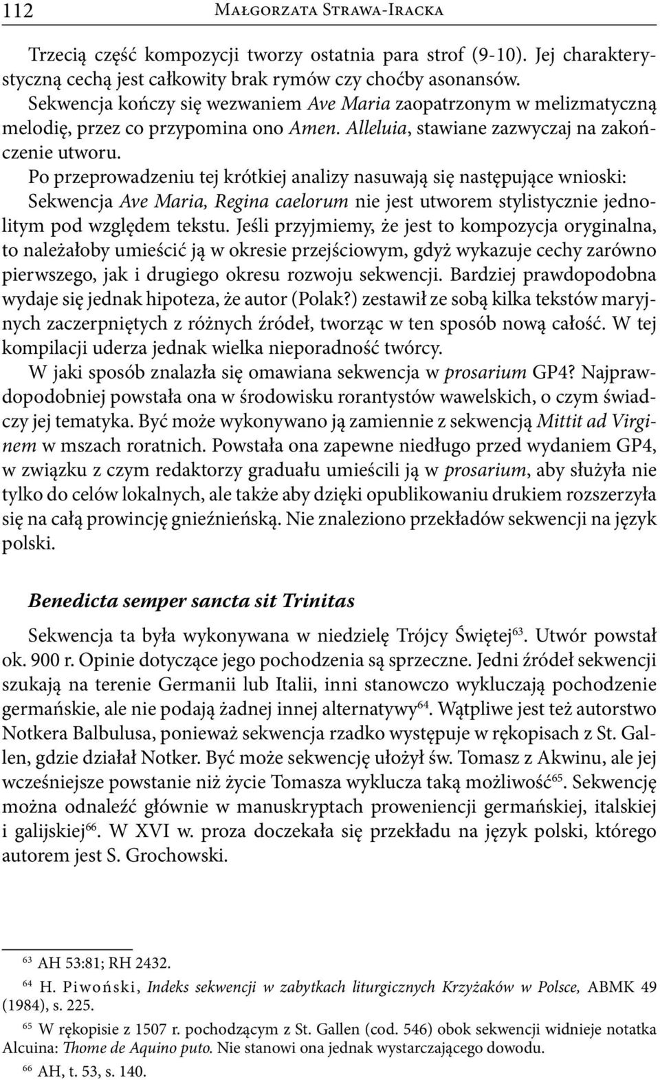 Po przeprowadzeniu tej krótkiej analizy nasuwają się następujące wnioski: Sekwencja Ave Maria, Regina caelorum nie jest utworem stylistycznie jednolitym pod względem tekstu.