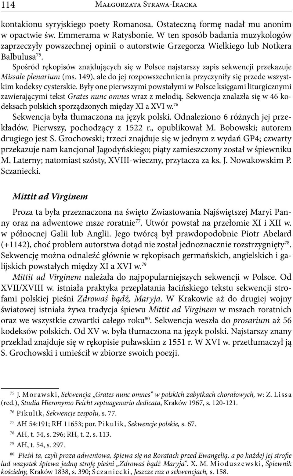 Spośród rękopisów znajdujących się w Polsce najstarszy zapis sekwencji przekazuje Missale plenarium (ms. 149), ale do jej rozpowszechnienia przyczyniły się przede wszystkim kodeksy cysterskie.