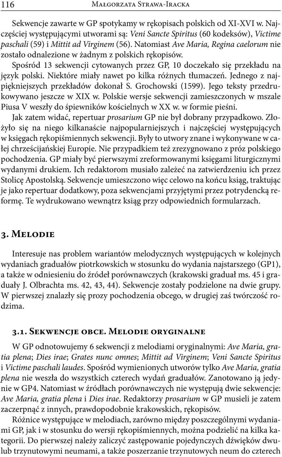 Natomiast Ave Maria, Regina caelorum nie zostało odnalezione w żadnym z polskich rękopisów. Spośród 13 sekwencji cytowanych przez GP, 10 doczekało się przekładu na język polski.
