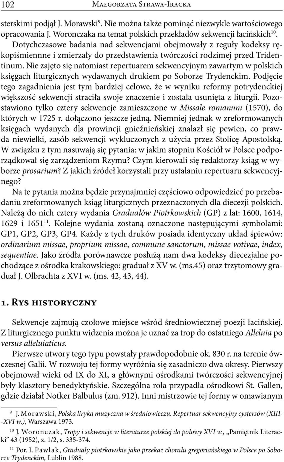 Nie zajęto się natomiast repertuarem sekwencyjnym zawartym w polskich księgach liturgicznych wydawanych drukiem po Soborze Trydenckim.