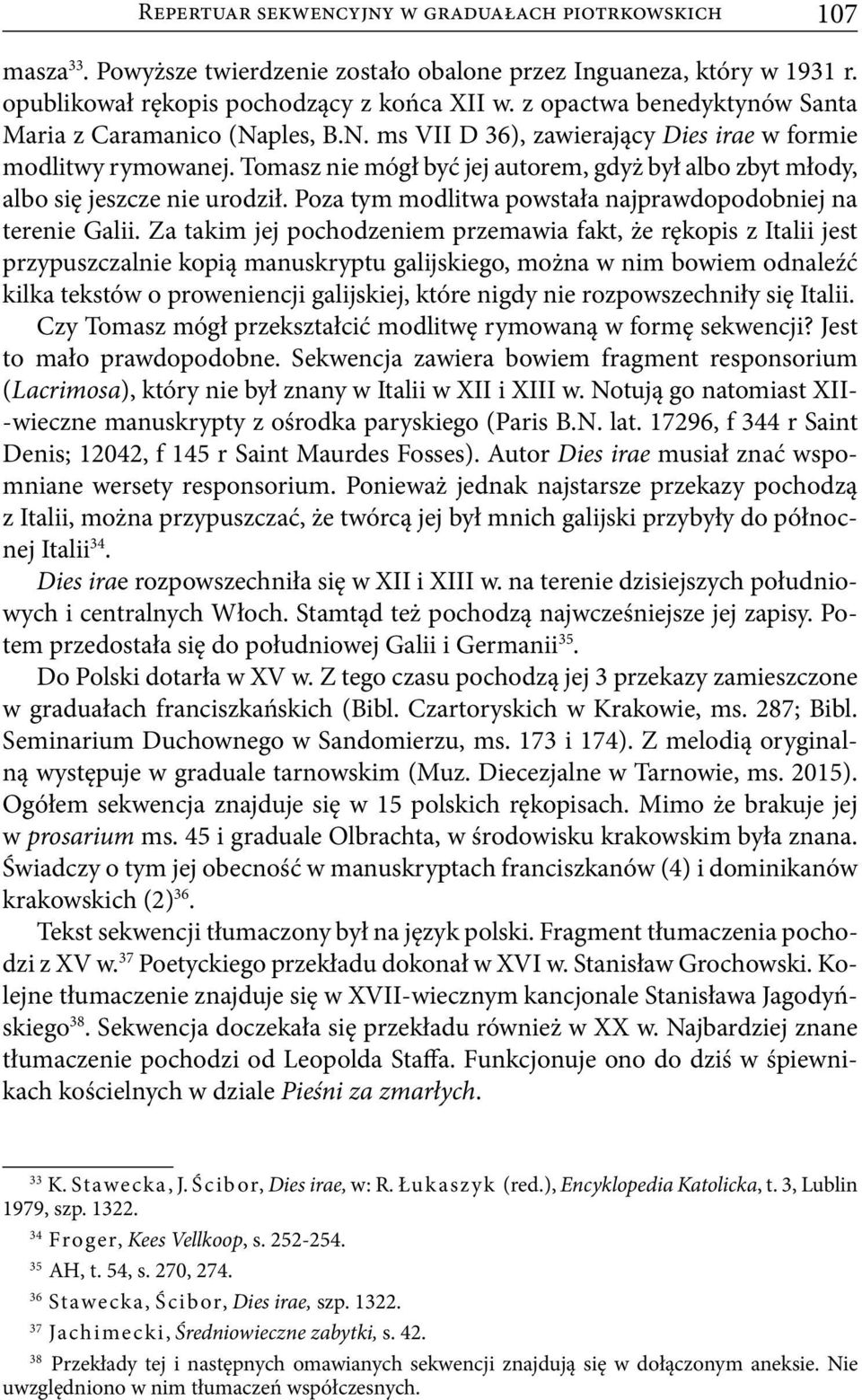 Tomasz nie mógł być jej autorem, gdyż był albo zbyt młody, albo się jeszcze nie urodził. Poza tym modlitwa powstała najprawdopodobniej na terenie Galii.