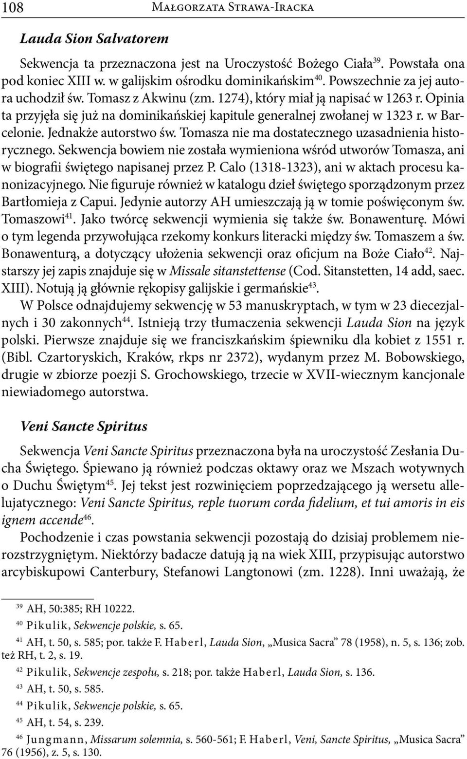 Jednakże autorstwo św. Tomasza nie ma dostatecznego uzasadnienia historycznego. Sekwencja bowiem nie została wymieniona wśród utworów Tomasza, ani w biografii świętego napisanej przez P.