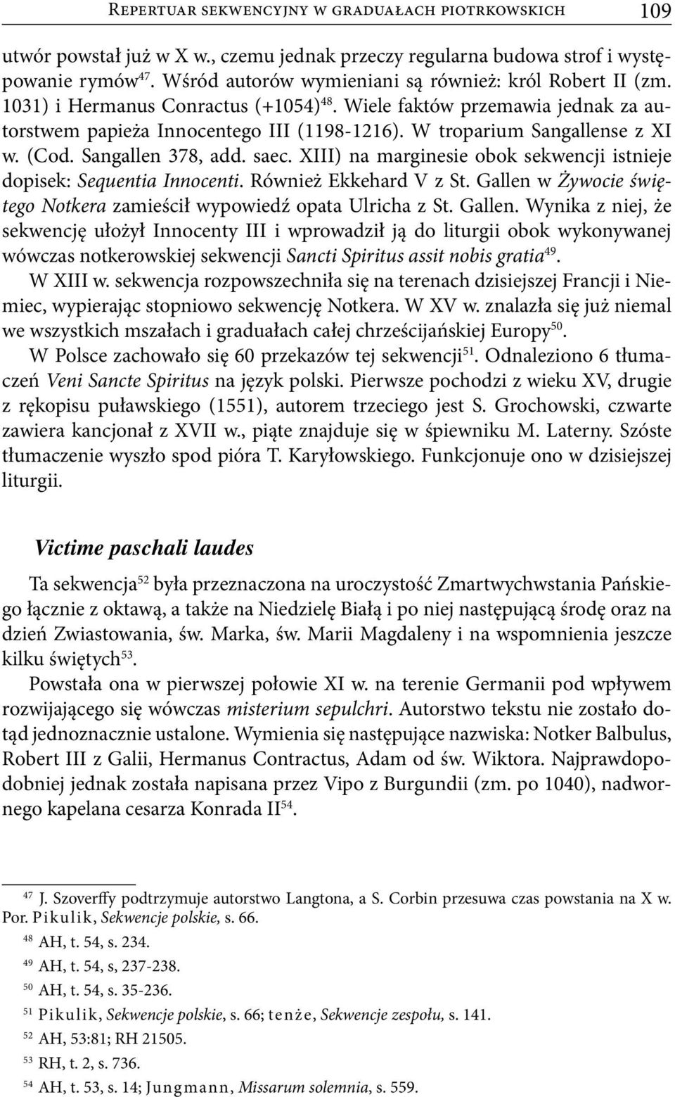 W troparium Sangallense z XI w. (Cod. Sangallen 378, add. saec. XIII) na marginesie obok sekwencji istnieje dopisek: Sequentia Innocenti. Również Ekkehard V z St.