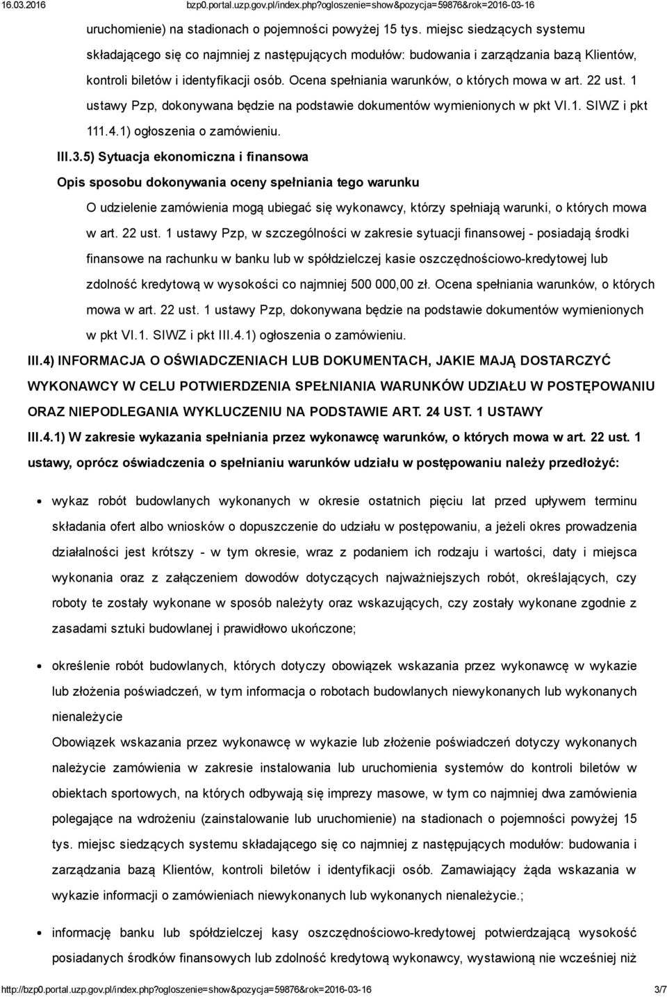 Ocena spełniania warunków, o których mowa w art. 22 ust. 1 ustawy Pzp, dokonywana będzie na podstawie dokumentów wymienionych w pkt VI.1. SIWZ i pkt 111.4.1) ogłoszenia o zamówieniu. III.3.