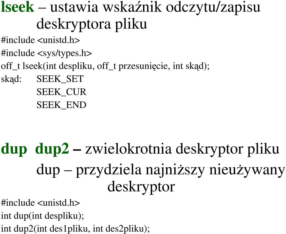 h> off_t lseek(int despliku, off_t przesunięcie, int skąd); skąd: SEEK_SET SEEK_CUR
