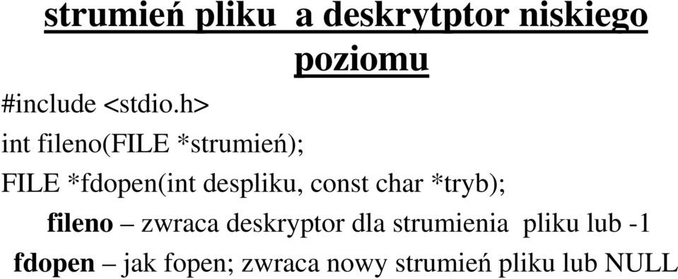 const char *tryb); fileno zwraca deskryptor dla strumienia